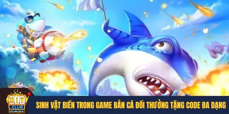 Sinh vật biển trong game bắn cá đổi thưởng tặng Code đa dạng
