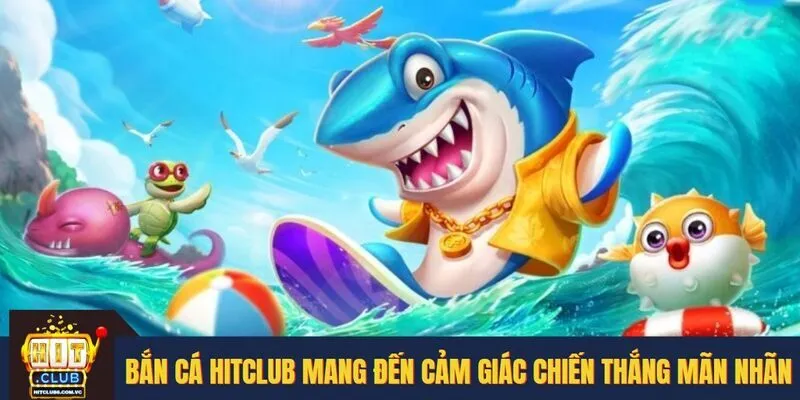 Bắn cá HITCLUB mang đến cảm giác chiến thắng mãn nhãn
