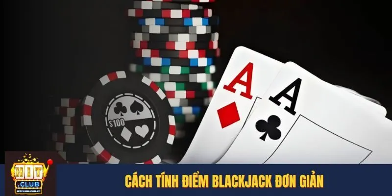 Cách tính điểm đơn giản trong bài Blackjack