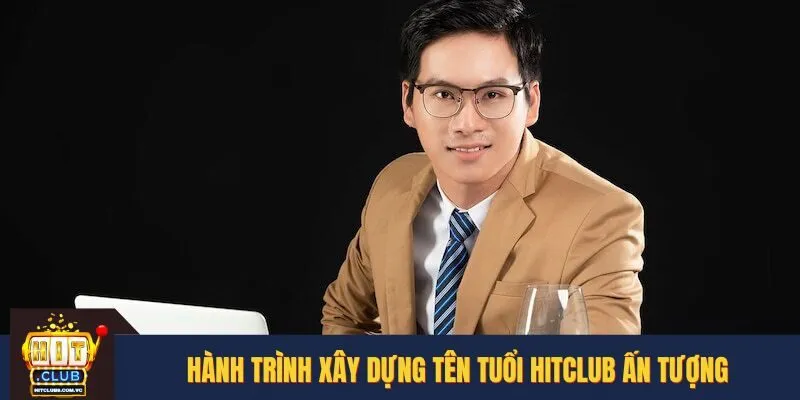 Hành trình xây dựng tên tuổi HITCLUB ấn tượng