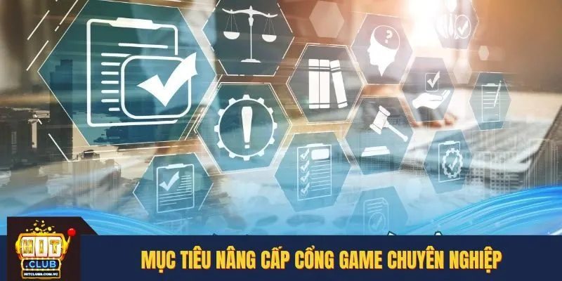 Mục tiêu nâng cấp cổng game chuyên nghiệp