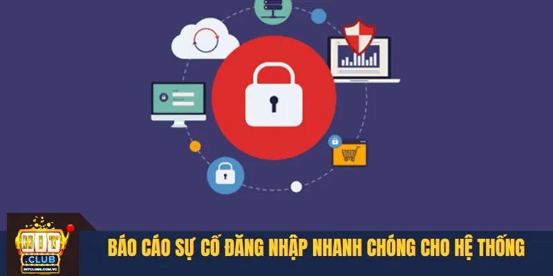 Báo cáo sự cố đăng nhập nhanh chóng cho hệ thống
