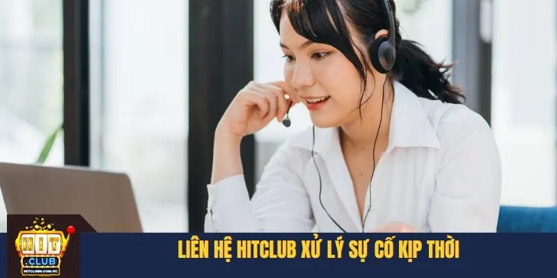 Liên hệ HITCLUB xử lý sự cố kịp thời