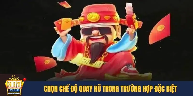 Chọn chế độ quay hũ trong trường hợp đặc biệt