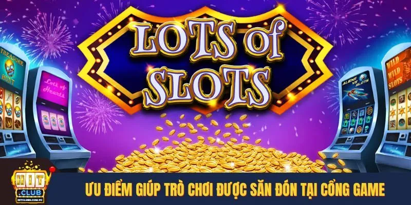 Ưu điểm giúp trò chơi được săn đón tại cổng game