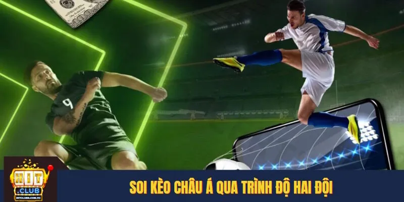 Cách thức soi kèo châu Á qua trình độ chênh lệch hai đội