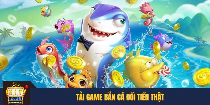Tải game bắn cá đổi tiền thật